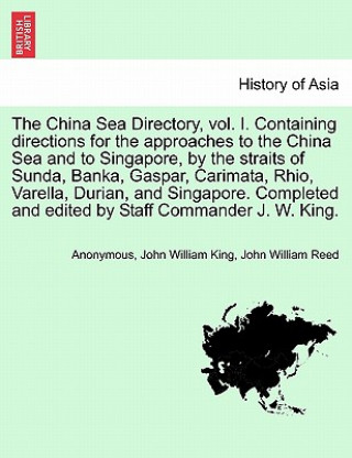 Kniha China Sea Directory, Vol. I. Containing Directions for the Approaches to the China Sea and to Singapore, by the Straits of Sunda, Banka, Gaspar, Carim John William Reed