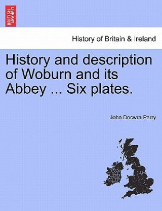 Carte History and Description of Woburn and Its Abbey ... Six Plates. John Docwra Parry