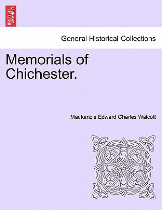 Knjiga Memorials of Chichester. MacKenzie Edward Charles Walcott