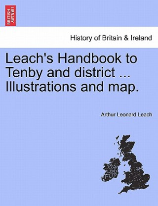Carte Leach's Handbook to Tenby and District ... Illustrations and Map. Arthur Leonard Leach