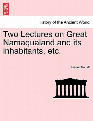 Knjiga Two Lectures on Great Namaqualand and Its Inhabitants, Etc. Henry Tindall