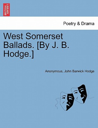 Kniha West Somerset Ballads. [by J. B. Hodge.] John Barwick Hodge