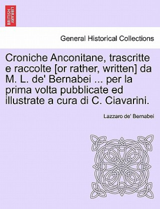 Książka Croniche Anconitane, trascritte e raccolte [or rather, written] da M. L. de' Bernabei ... per la prima volta pubblicate ed illustrate a cura di C. Cia Lazzaro De Bernabei