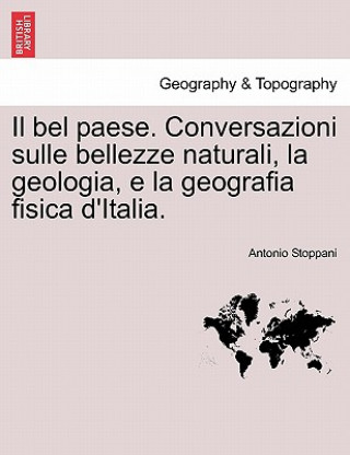 Carte bel paese. Conversazioni sulle bellezze naturali, la geologia, e la geografia fisica d'Italia. Antonio Stoppani