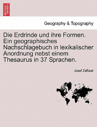 Книга Erdrinde Und Ihre Formen. Ein Geographisches Nachschlagebuch in Lexikalischer Anordnung Nebst Einem Thesaurus in 37 Sprachen. Josef Zaffauk