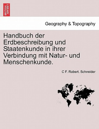 Carte Handbuch Der Erdbeschreibung Und Staatenkunde in Ihrer Verbindung Mit Natur- Und Menschenkunde. Erster Theil C F. Robert. Schneider