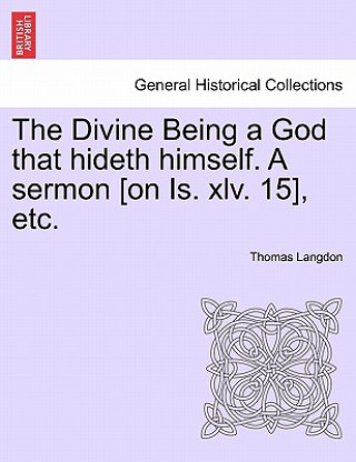 Carte Divine Being a God That Hideth Himself. a Sermon [on Is. XLV. 15], Etc. Thomas Langdon