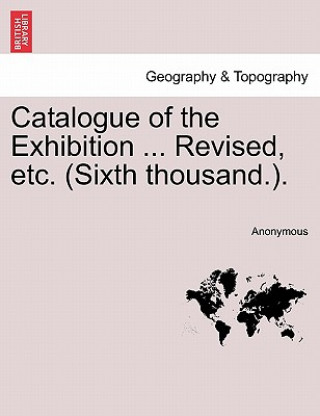 Livre Catalogue of the Exhibition ... Revised, Etc. (Sixth Thousand.). Anonymous