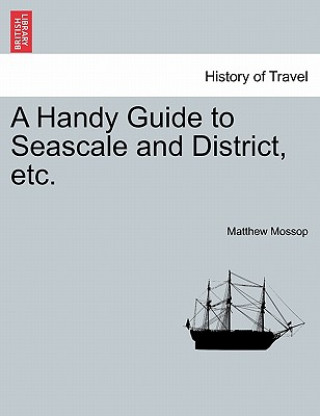 Könyv Handy Guide to Seascale and District, Etc. Matthew Mossop