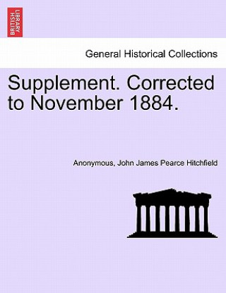 Könyv Supplement. Corrected to November 1884. John James Pearce Hitchfield