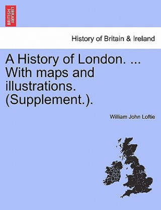 Kniha History of London. ... With maps and illustrations. (Supplement.). VOL. I William John Loftie