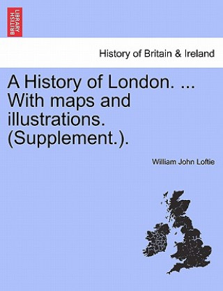 Książka History of London. ... With maps and illustrations. (Supplement.). VOL. I William John Loftie