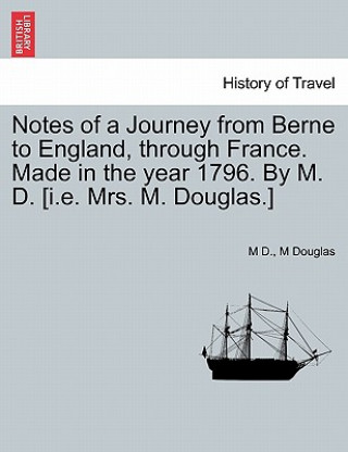Carte Notes of a Journey from Berne to England, Through France. Made in the Year 1796. by M. D. [I.E. Mrs. M. Douglas.] M Douglas