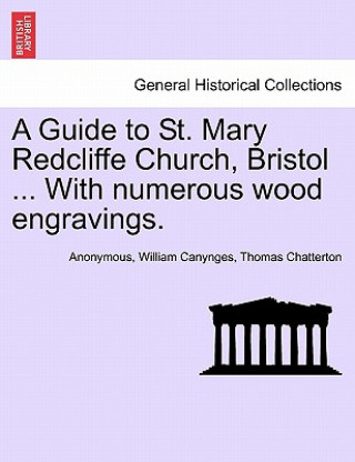 Carte Guide to St. Mary Redcliffe Church, Bristol ... with Numerous Wood Engravings. Thomas Chatterton