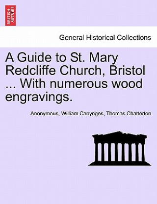 Kniha Guide to St. Mary Redcliffe Church, Bristol ... with Numerous Wood Engravings. Thomas Chatterton