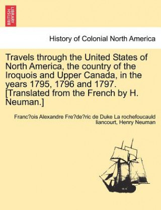 Книга Travels Through the United States of North America, the Country of the Iroquois and Upper Canada, in the Years 1795, 1796 and 1797. [Translated from t Henry Neuman