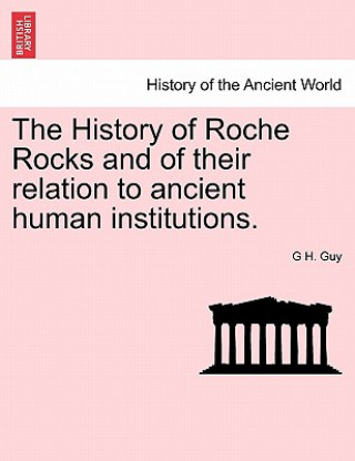 Carte History of Roche Rocks and of Their Relation to Ancient Human Institutions. G H Guy