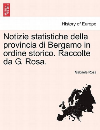 Book Notizie Statistiche Della Provincia Di Bergamo in Ordine Storico. Raccolte Da G. Rosa. Gabriele Rosa