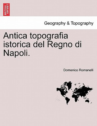 Carte Antica Topografia Istorica del Regno Di Napoli. Parte Prima. Domenico Romanelli