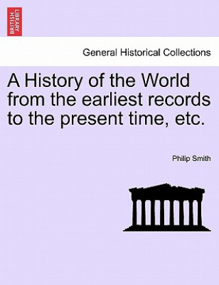 Carte History of the World from the Earliest Records to the Present Time, Etc. Philip Smith