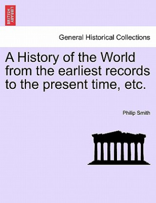 Книга History of the World from the Earliest Records to the Present Time, Etc. Philip Smith