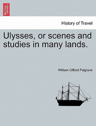 Kniha Ulysses, or Scenes and Studies in Many Lands. William Gifford Palgrave