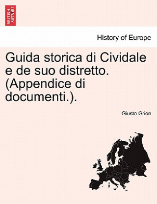 Kniha Guida Storica Di Cividale E de Suo Distretto. (Appendice Di Documenti.). Giusto Grion