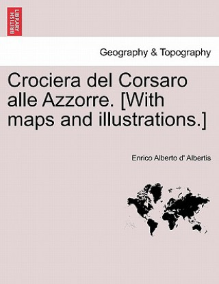 Βιβλίο Crociera del Corsaro Alle Azzorre. [With Maps and Illustrations.] Enrico Alberto D Albertis