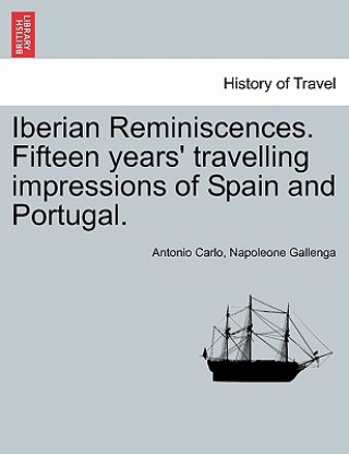 Книга Iberian Reminiscences. Fifteen Years' Travelling Impressions of Spain and Portugal. Vol. I Antonio Carlo Napoleone Gallenga