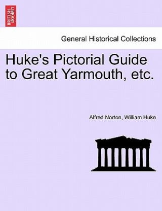 Knjiga Huke's Pictorial Guide to Great Yarmouth, Etc. William Huke