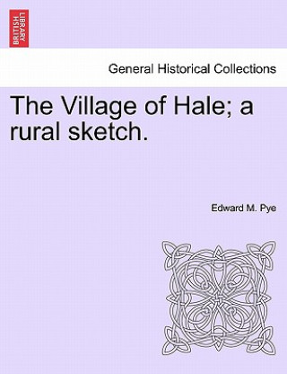 Kniha Village of Hale; A Rural Sketch. Edward M Pye