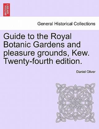 Carte Guide to the Royal Botanic Gardens and Pleasure Grounds, Kew. Twenty-Fourth Edition. Daniel Oliver