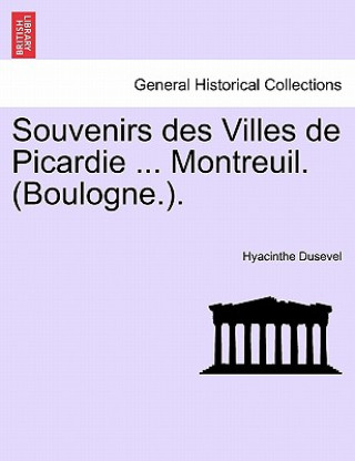 Kniha Souvenirs Des Villes de Picardie ... Montreuil. (Boulogne.). Hyacinthe Dusevel