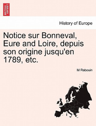Carte Notice Sur Bonneval, Eure and Loire, Depuis Son Origine Jusqu'en 1789, Etc. M Rabouin