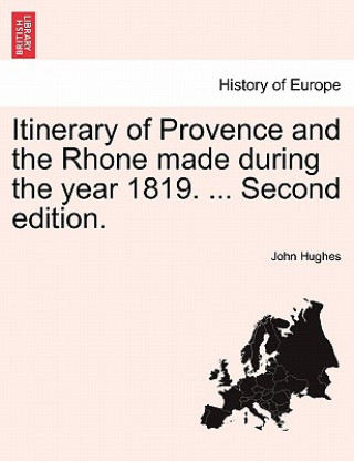 Carte Itinerary of Provence and the Rhone Made During the Year 1819. ... Second Edition. Hughes