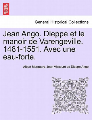 Könyv Jean Ango. Dieppe Et Le Manoir de Varengeville. 1481-1551. Avec Une Eau-Forte. Jean Viscount De Dieppe Ango