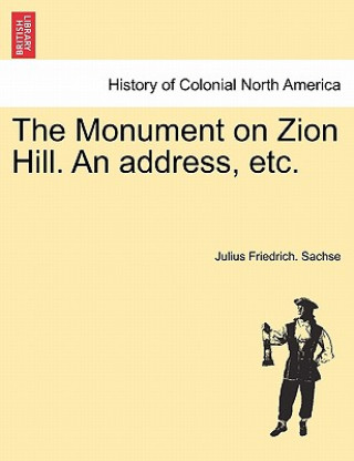 Kniha Monument on Zion Hill. an Address, Etc. Julius Friedrich Sachse
