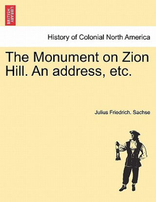 Knjiga Monument on Zion Hill. an Address, Etc. Julius Friedrich Sachse