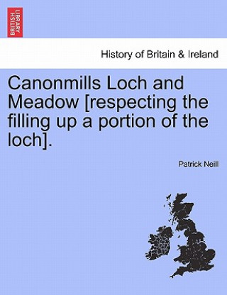 Knjiga Canonmills Loch and Meadow [respecting the Filling Up a Portion of the Loch]. Patrick Neill