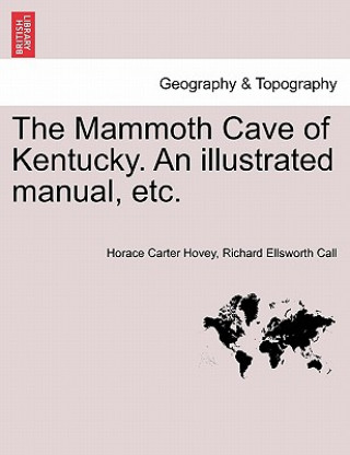 Carte Mammoth Cave of Kentucky. an Illustrated Manual, Etc. Richard Ellsworth Call