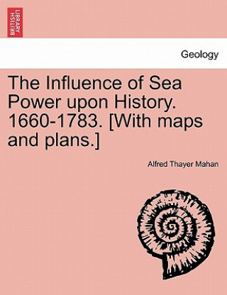 Carte Influence of Sea Power upon History. 1660-1783. [With maps and plans.] Alfred Thayer Mahan