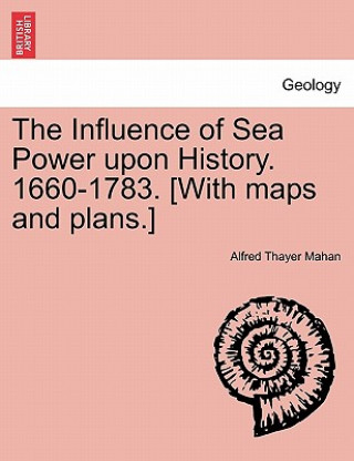 Książka Influence of Sea Power upon History. 1660-1783. [With maps and plans.] Alfred Thayer Mahan