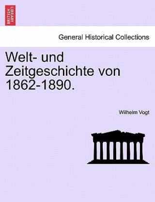 Könyv Welt- Und Zeitgeschichte Von 1862-1890. Wilhelm Vogt