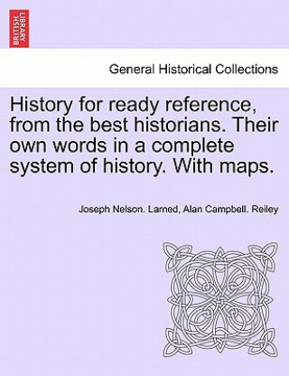 Carte History for Ready Reference, from the Best Historians. Their Own Words in a Complete System of History. with Maps. Alan Campbell Reiley