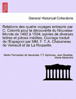 Knjiga Relations Des Quatre Voyages Entrepris Par C. Colomb Pour La Decouverte Du Nouveau-Monde de 1492 a 1504; Suivies de Diverses Lettres Et Pieces Inedite Jean Baptiste Marie Alexandre