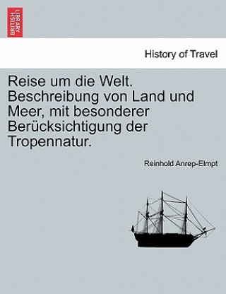 Kniha Reise Um Die Welt. Beschreibung Von Land Und Meer, Mit Besonderer Ber Cksichtigung Der Tropennatur. Zweiter Band. Reinhold Anrep-Elmpt