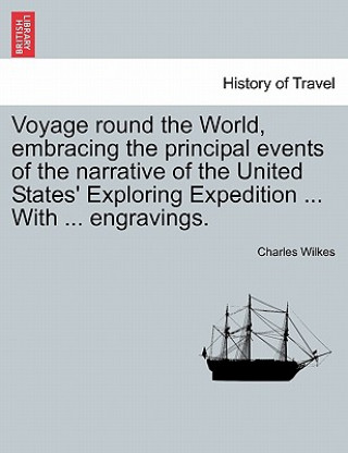 Книга Voyage Round the World, Embracing the Principal Events of the Narrative of the United States' Exploring Expedition ... with ... Engravings. Charles Wilkes