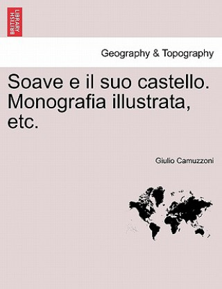 Könyv Soave E Il Suo Castello. Monografia Illustrata, Etc. Giulio Camuzzoni