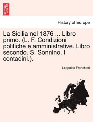 Книга Sicilia nel 1876 ... Libro primo. (L. F. Condizioni politiche e amministrative. Libro secondo. S. Sonnino. I contadini.). Parte Primera Leopoldo Franchetti