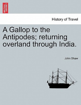 Carte Gallop to the Antipodes; Returning Overland Through India. Shaw